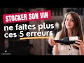 Stocker et faire vieillir son vin  les 5 erreurs  ne pas faire