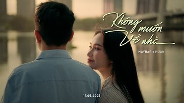 MAYBAE x HUAN - Không Muốn Về Nhà | Official Music Video