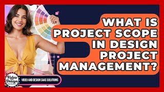 What Is Project Scope In Design Project Management? - Video And Design Saas Solutions