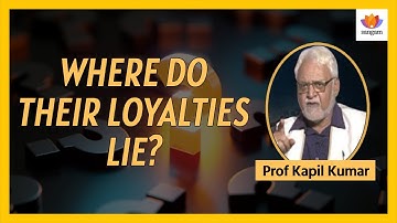 Where do their loyalties lie? | Prof Kapil Kumar | #SangamTalks