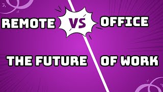 Remote vs  Office: The Future of Work