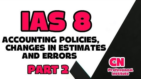 IAS 8- ACCOUNTING POLICIES, CHANGES IN ACCOUNTING ESTIMATES AND ERRORS-PART 2