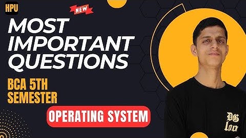 Most important questions in Operating System.Hpu Bca .100% Aayegey,Dekh lo pass ho jaoge.