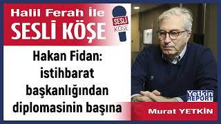 Murat Yetkin Hakan Fidan Istihbarat Başkanlığından... 070623 Halil Ferah Ile Sesli Köşe
