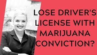 WHAT IF YOU LOSE YOUR DRIVER S LICENSE BECAUSE YOU ARE FOUND GUILTY OF A MARIJUANA CHARGE?