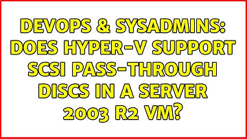 DevOps & SysAdmins: Does Hyper-V support SCSI Pass-through discs in a Server 2003 R2 VM?