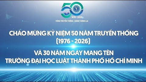 🎉 50 NĂM TRUYỀN THỐNG (1976) & 30 NĂM MANG TÊN TRƯỜNG ĐH LUẬT TP.HCM (1996) – VỮNG BƯỚC VƯƠN TẦM!