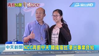 20190619中天新聞　NCC再罰中天　韓國瑜批：拿出專業良知