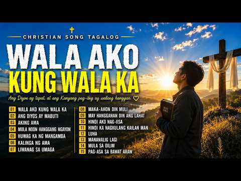 Wala Ako Kung Wala Ka | Tagalog Christian Worship Song with Lyrics 2026