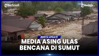 FOREIGN MEDIA HIGHLIGHTS THE CAUSES OF FLASH FLOODS AND LANDSLIDES IN NORTH SUMATRA
