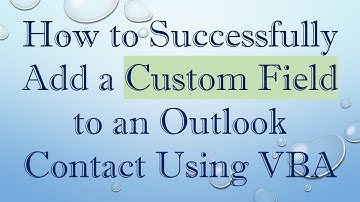How to Successfully Add a Custom Field to an Outlook Contact Using VBA