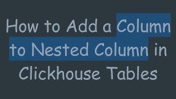 How to Add a Column to Nested Column in Clickhouse Tables