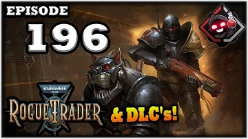 Mukluk Plays Warhammer 40,000: Rogue Trader w/ DLCs Part 196