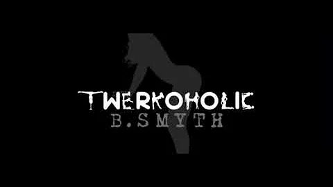 B Smyth - twerkaholic (slowed)