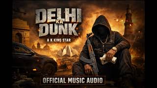 Delhi Ka Dunk – A K King Star | Official Music Video | Hard Delhi Rap 2026