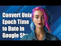 How to Convert Unix Epoch Time to Date in Google Sheets: Step-by-Step Guide