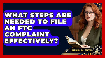What Steps Are Needed To File An FTC Complaint Effectively? - Consumer Laws For You
