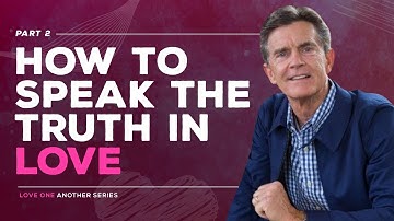 Love One Another Series: How to Speak the Truth in Love, Part 2 | Chip Ingram