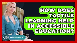 How Does Tactile Learning Help In Accessible Education? - Your Accessible Health