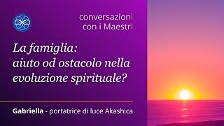 Conversazione con i Maestri - La famiglia aiuto od ostacolo nell'evoluzione spirituale?