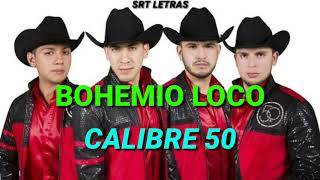 Bohemio Loco - Calibre 50 (LETRA)