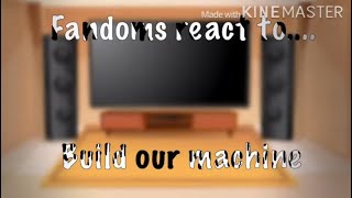 Fandoms React to... Build our machine||GC||_NapTxmee_||