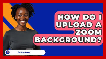 How Do I Upload A Zoom Background? - Be App Savvy