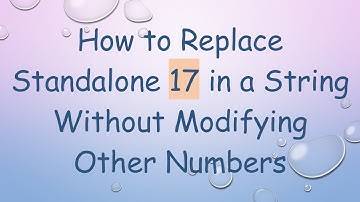 How to Replace Standalone 17 in a String Without Modifying Other Numbers