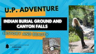 Mystery and Beauty:  U.P. Indian Burial Ground & Canyon Falls Adventure