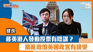 【短片】【有聲專欄】健良：移英港人發動投票有陰謀？ 搞亂政壇英國政客有排受