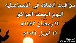 مواقيت الصلاه في الاسماعيليه ليوم الجمعه الموافق ١٤ رمضان ١٤٤٣ه‍ و١٥ أبريل ٢٠٢٢م