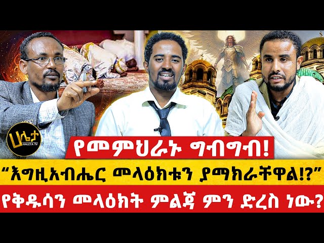 የመምህራኑ ግብግብ! | “እግዚአብሔር መላዕክቱን ያማክራቸዋል!?” | የቅዱሳን መላዕክት ምልጃ ምን ድረስ ነው?  | Haleta tv class=