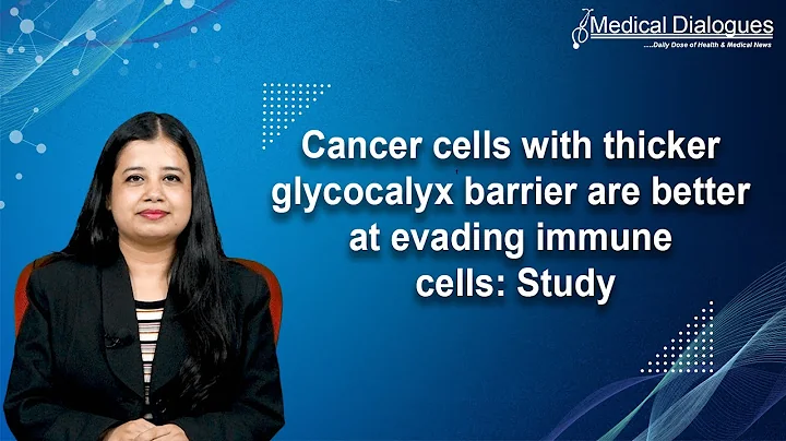 Cancer cells with thicker glycocalyx barrier are better at evading immune cells: Study