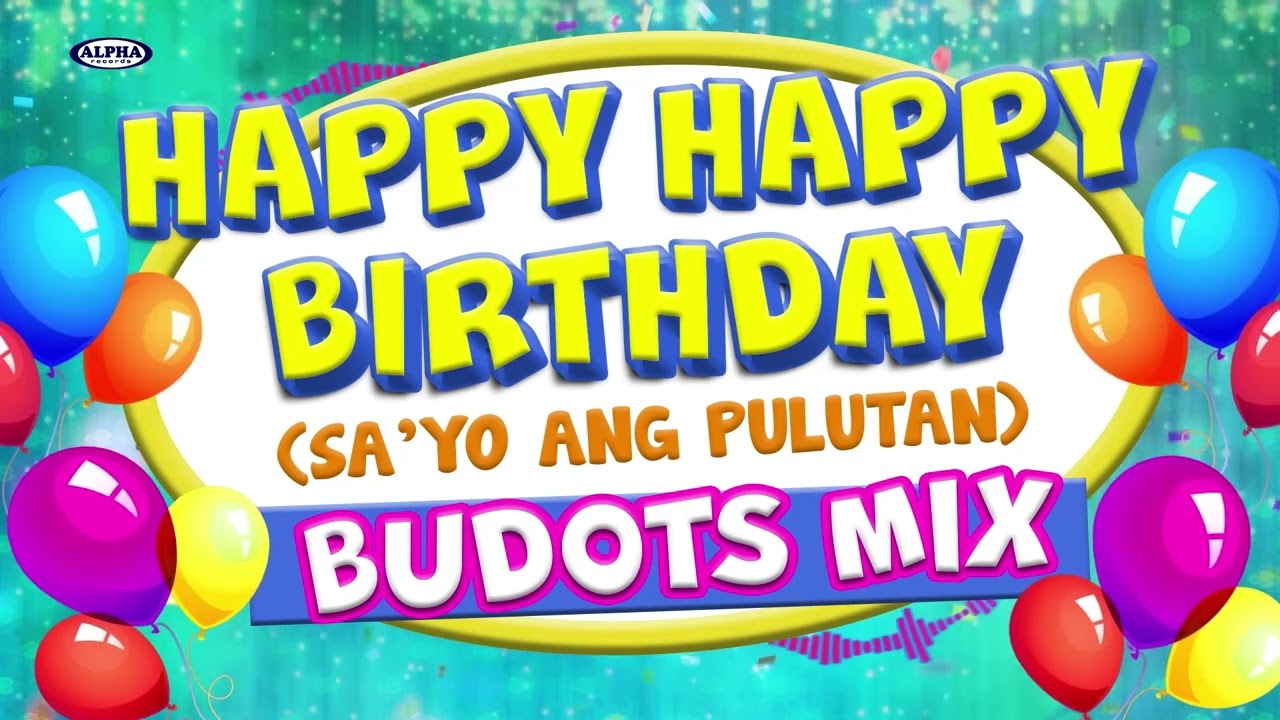 HAPPY HAPPY BIRTHDAY (SA'YO ANG PULUTAN) BUDOTS MIX - Alpha Mix Machine (Official Audio)