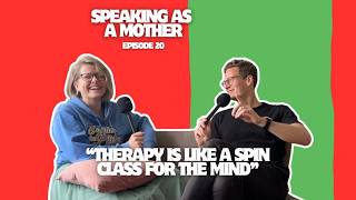 Speaking As A Mother - Therapy Is A Spin Class For The Mind (Episode 20)