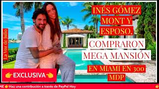 INÉS GÓMEZ MONT Y ESPOSO, COMPRARON MEGA MANSIÓN EN MIAMI