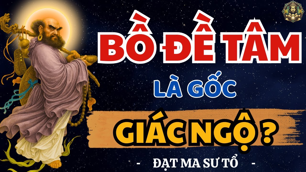 BỒ ĐỀ TÂM từ đâu mà SINH KHỞI? Bồ Đề Đạt Ma khai thị Rất Hay