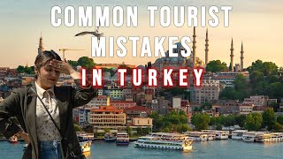 Most Common Mistakes Tourists Make in Turkey