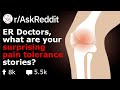 Doctors, What Pain Tolerance Stories Surprised You?  (Reddit Stories r/AskReddit)