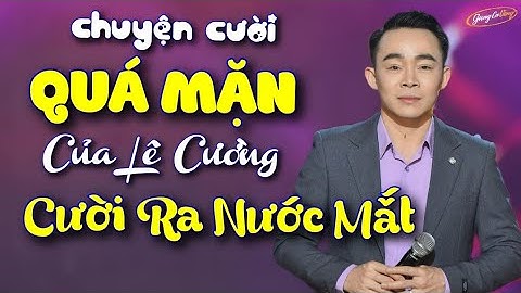 Cười Ra Nước Mắt - Những Mẩu Chuyện Cười QUÁ MẶN của Lê Cường Ai Xem Cũng Không Nhịn Được Cười