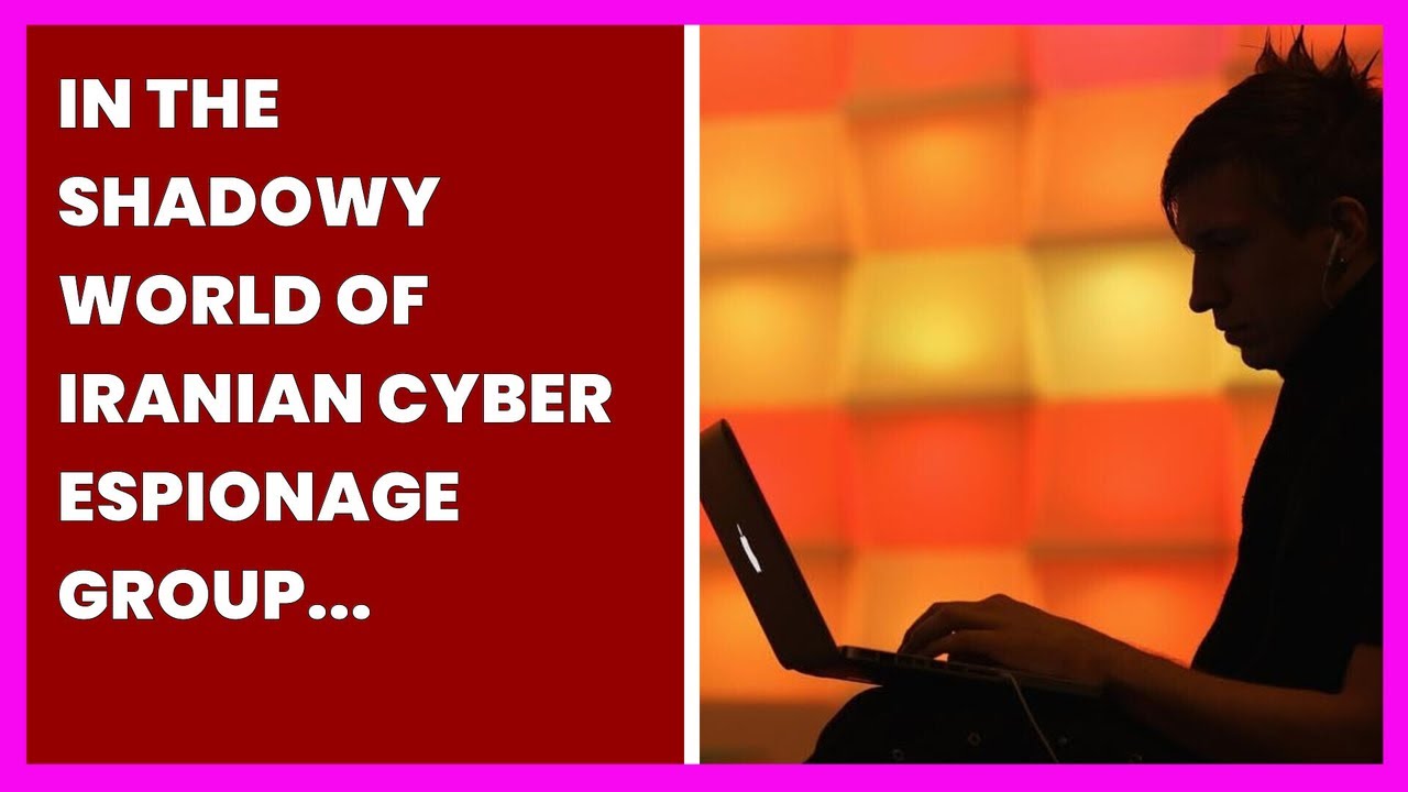 IN THE SHADOWY WORLD OF IRANIAN CYBER ESPIONAGE GROUP APT33