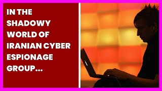 IN THE SHADOWY WORLD OF IRANIAN CYBER ESPIONAGE GROUP APT33
