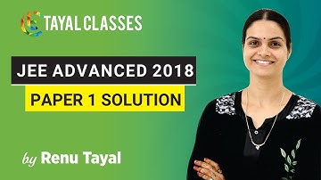 JEE ADVANCED (SOLUTION 2018 PAPER 1) | TAYAL CLASSES | Renu Tayal | 2020