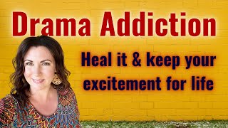Drama Addiction.  Why it happens and how to heal it