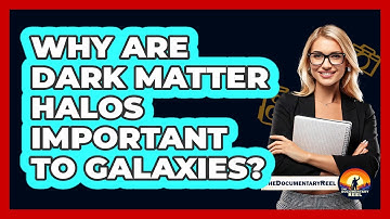 Why Are Dark Matter Halos Important To Galaxies? - The Documentary Reel