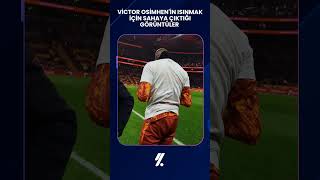 Victor Osimhen'in ısınmak için sahaya çıktığı görüntüler