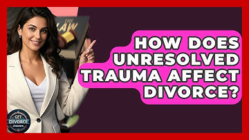 How Does Unresolved Trauma Affect Divorce? - Get Divorce Answers