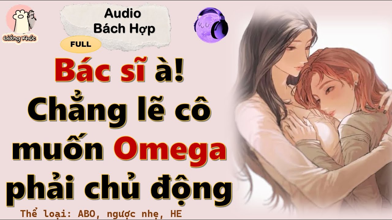 [GK Tập 31] Bác sĩ à! Chẳng lẽ cô muốn Omega phải chủ động