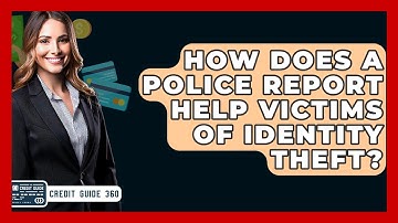 How Does A Police Report Help Victims Of Identity Theft? - CreditGuide360.com