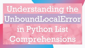 Understanding the UnboundLocalError in Python List Comprehensions